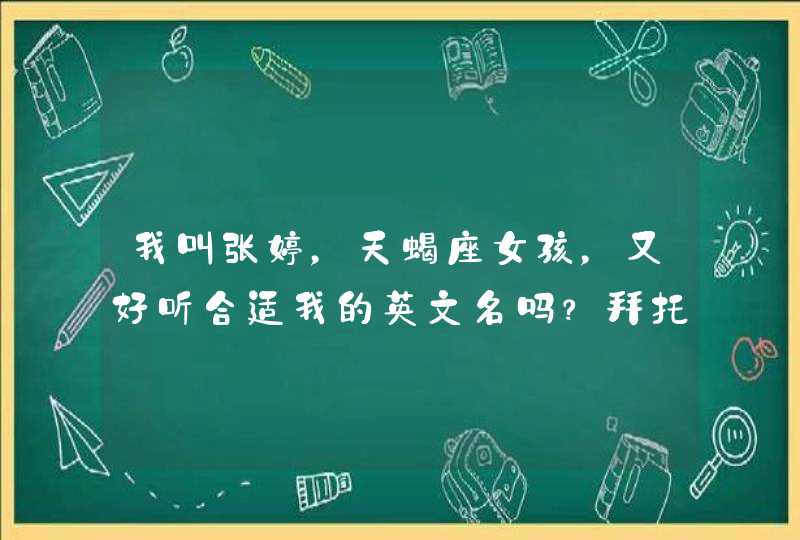 我叫张婷，天蝎座女孩，又好听合适我的英文名吗？拜托各位达人了,第1张