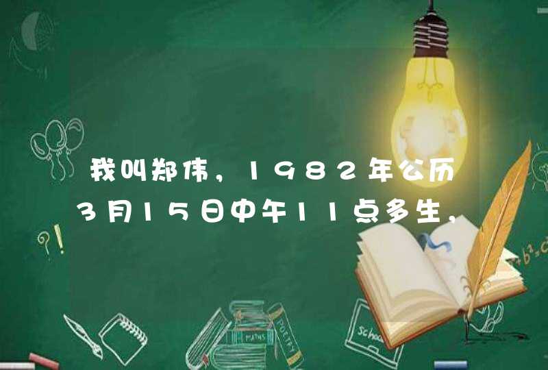 我叫郑伟，1982年公历3月15日中午11点多生，想取个好听又给带来好运的名字！万分感谢，百事可乐！,第1张