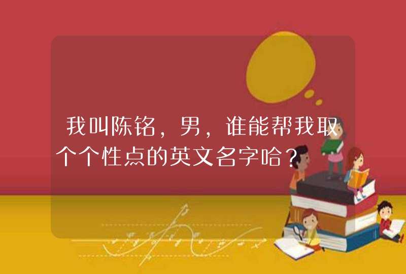 我叫陈铭，男，谁能帮我取个个性点的英文名字哈？,第1张