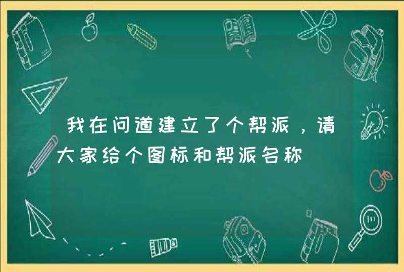 我在问道建立了个帮派，请大家给个图标和帮派名称,第1张