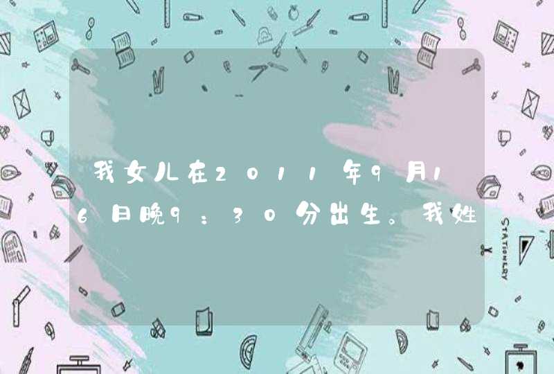 我女儿在2011年9月16日晚9：30分出生。我姓肖，老婆姓黄。请大家帮我取个好听的名字。拜托。,第1张