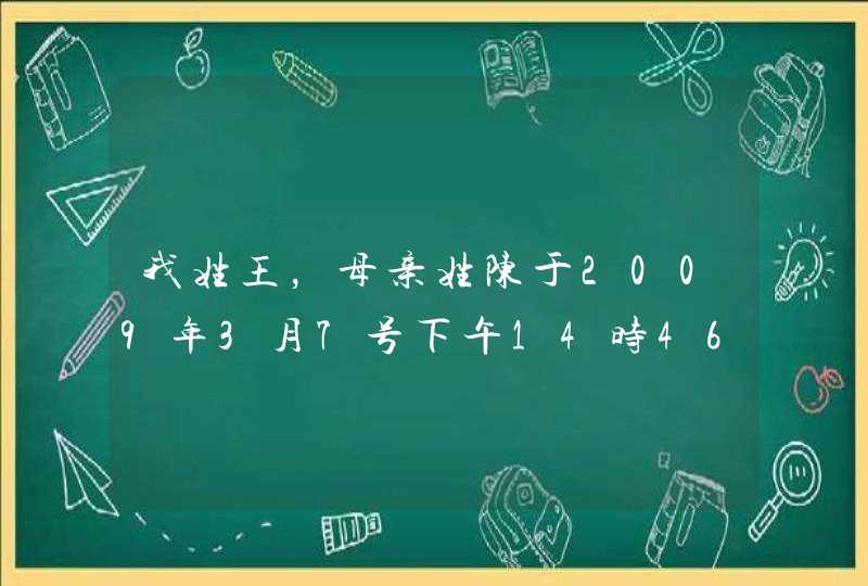 我姓王，母亲姓陈于2009年3月7号下午14时46分生一女儿，麻烦大师给取名,第1张