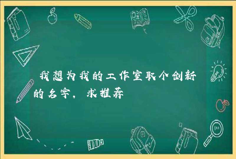 我想为我的工作室取个创新的名字，求推荐,第1张