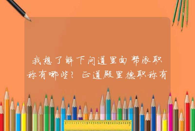 我想了解下问道里面帮派职称有哪些？正道殿里德职称有哪些？,第1张