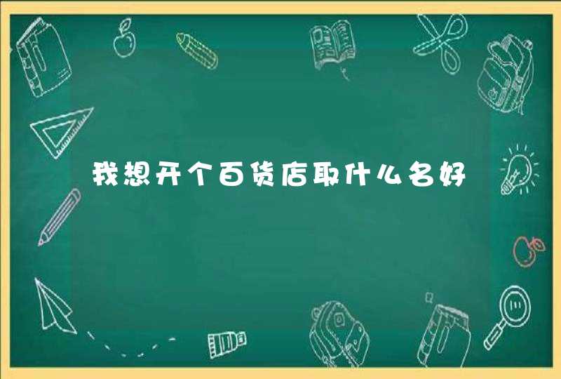 我想开个百货店取什么名好,第1张