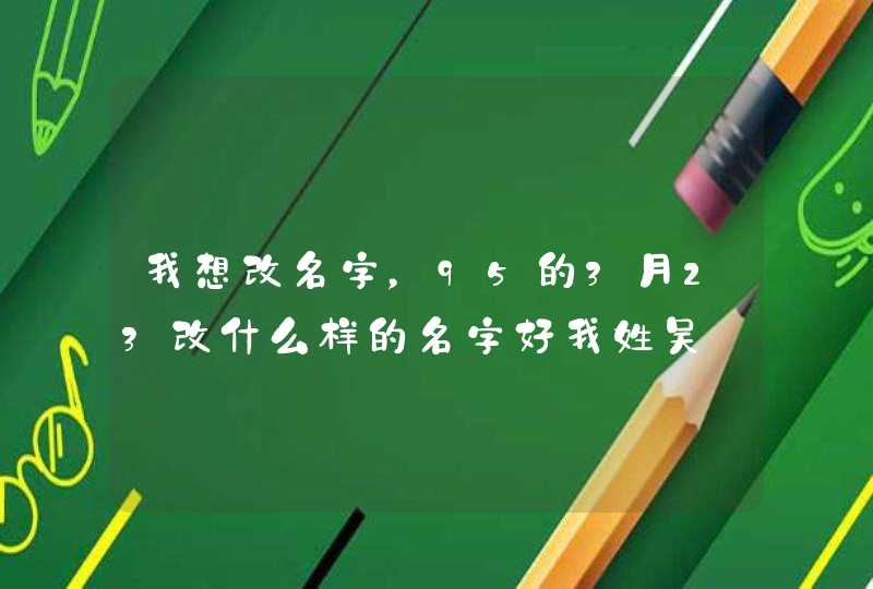 我想改名字，95的3月23改什么样的名字好我姓吴,第1张