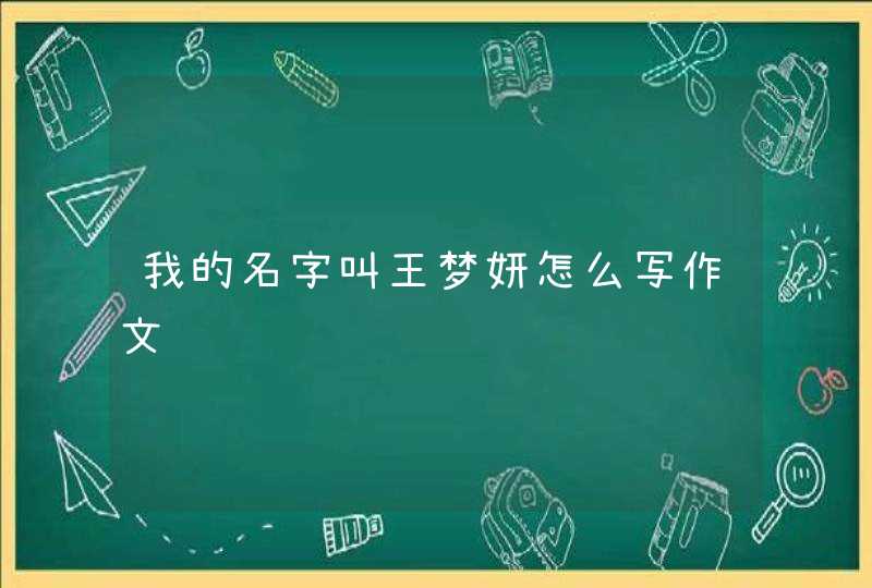 我的名字叫王梦妍怎么写作文,第1张