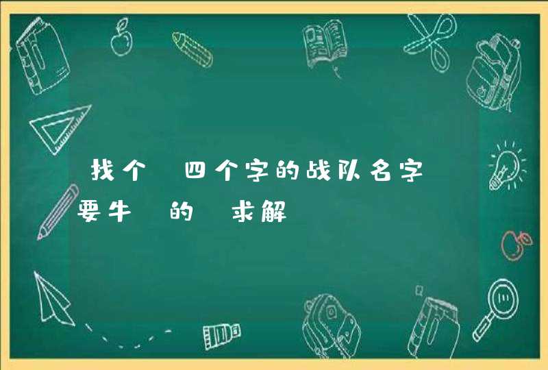 找个 四个字的战队名字 要牛B的 求解~~~~~！！！！！！,第1张