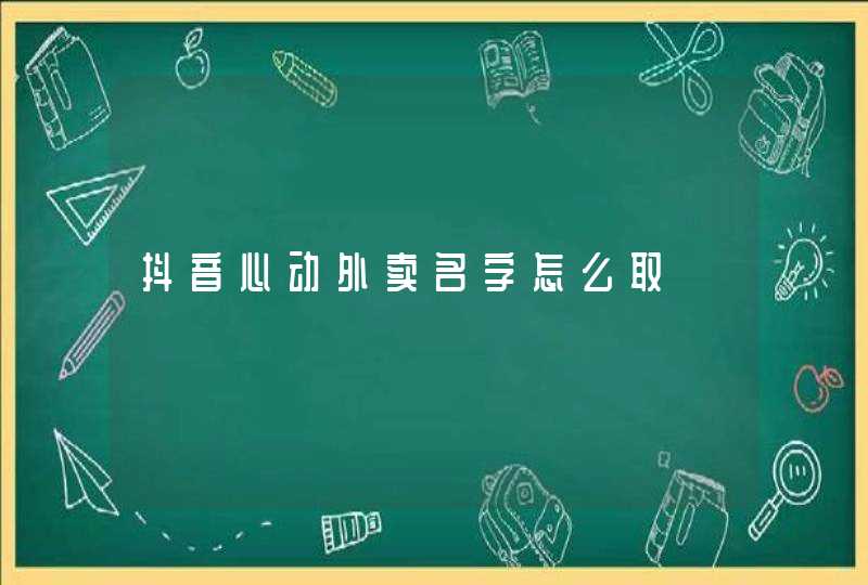 抖音心动外卖名字怎么取,第1张