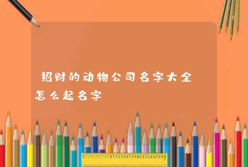 招财的动物公司名字大全_怎么起名字,第1张