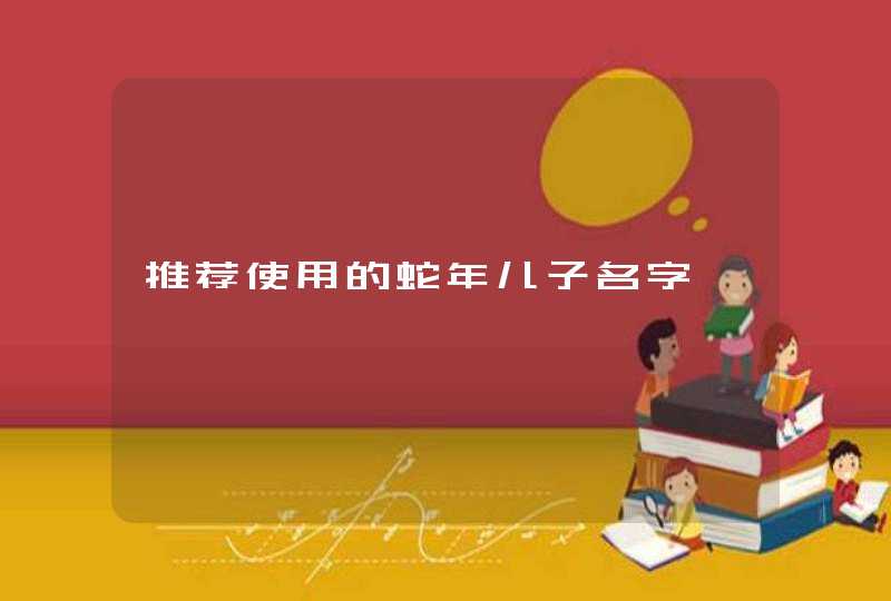 推荐使用的蛇年儿子名字,第1张