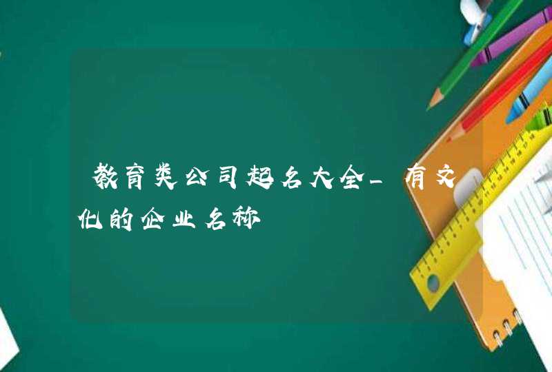 教育类公司起名大全_有文化的企业名称,第1张