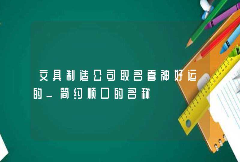 文具制造公司取名喜神好运的_简约顺口的名称,第1张