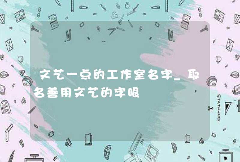 文艺一点的工作室名字_取名善用文艺的字眼,第1张