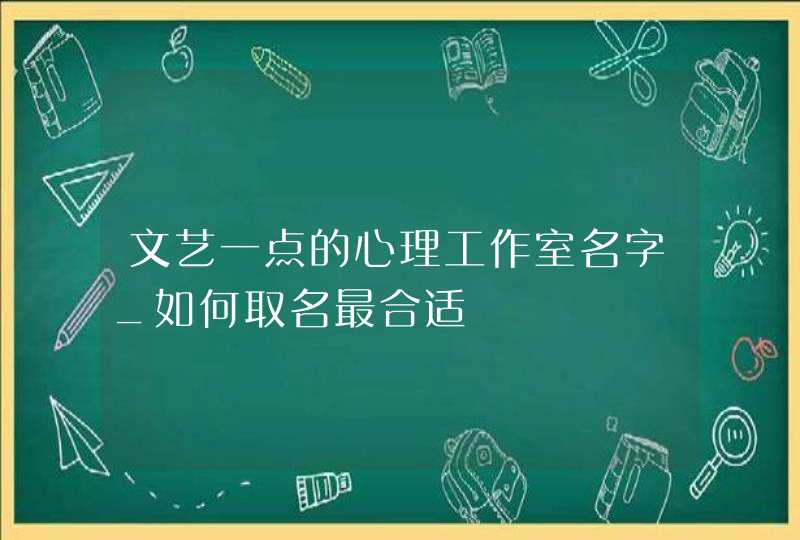 文艺一点的心理工作室名字_如何取名最合适,第1张