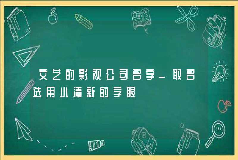 文艺的影视公司名字_取名选用小清新的字眼,第1张