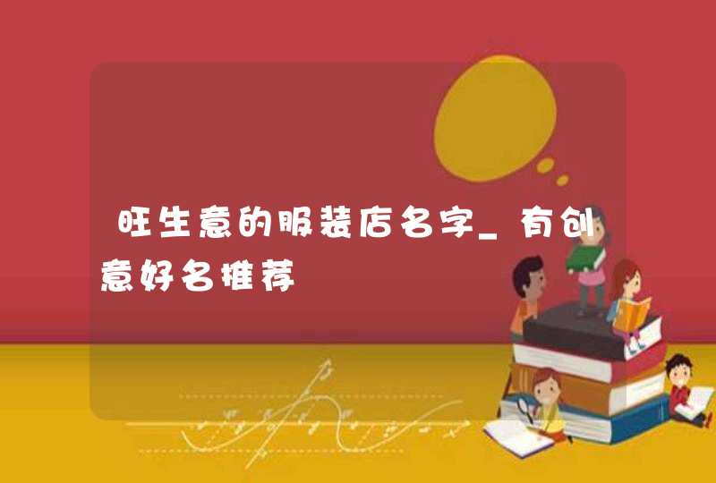 旺生意的服装店名字_有创意好名推荐,第1张