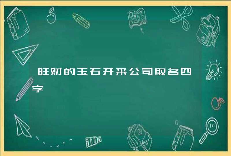 旺财的玉石开采公司取名四字,第1张