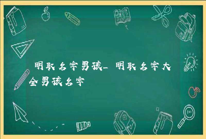 明取名字男孩_明取名字大全男孩名字,第1张