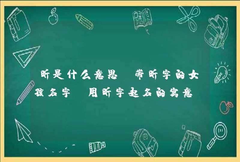 昕是什么意思_带昕字的女孩名字 用昕字起名的寓意,第1张