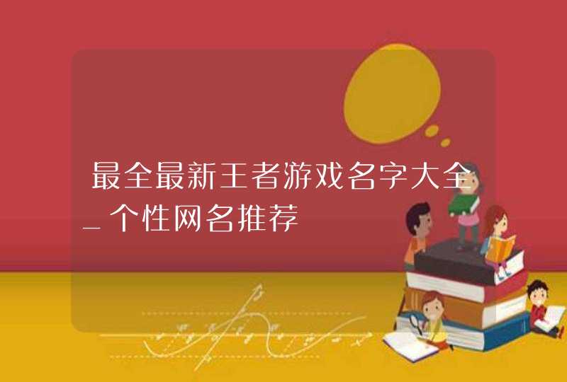 最全最新王者游戏名字大全_个性网名推荐,第1张