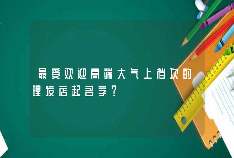 最受欢迎高端大气上档次的理发店起名字？,第1张