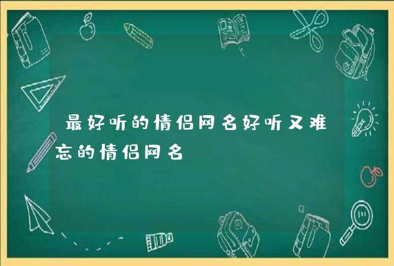 最好听的情侣网名好听又难忘的情侣网名,第1张