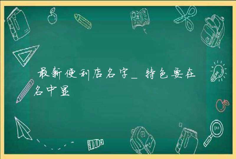 最新便利店名字_特色要在名中显,第1张