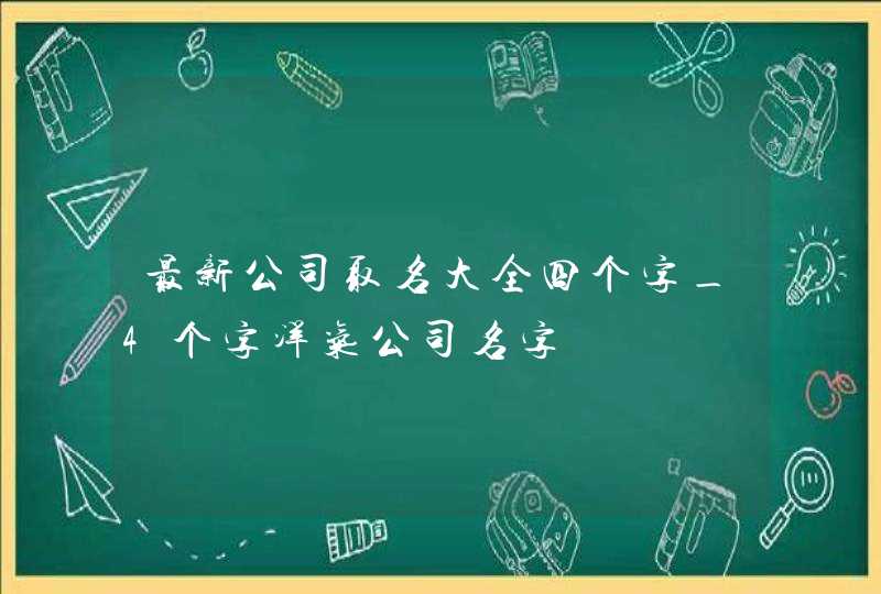 最新公司取名大全四个字_4个字洋气公司名字,第1张
