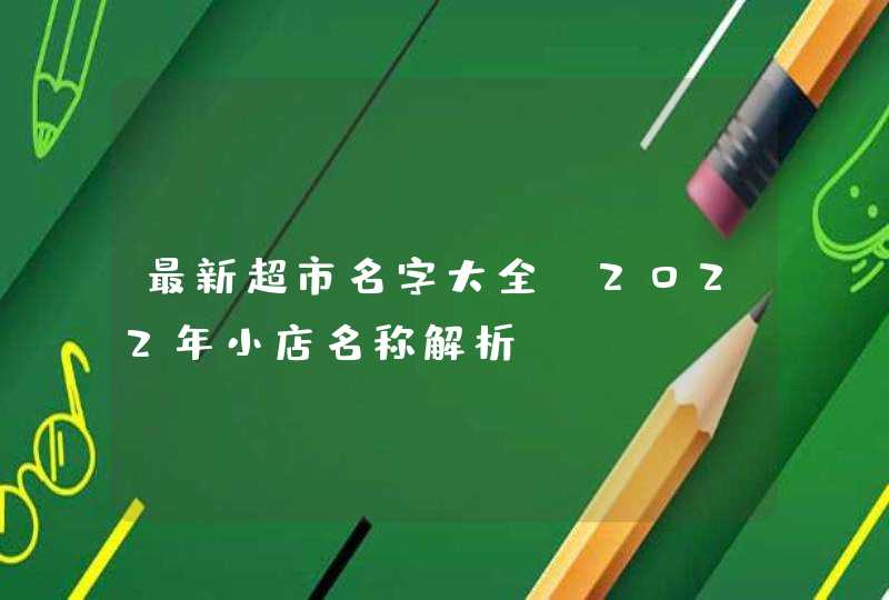 最新超市名字大全_2022年小店名称解析,第1张