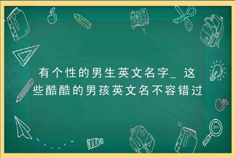 有个性的男生英文名字_这些酷酷的男孩英文名不容错过,第1张