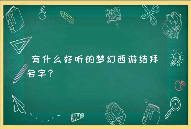 有什么好听的梦幻西游结拜名字?,第1张