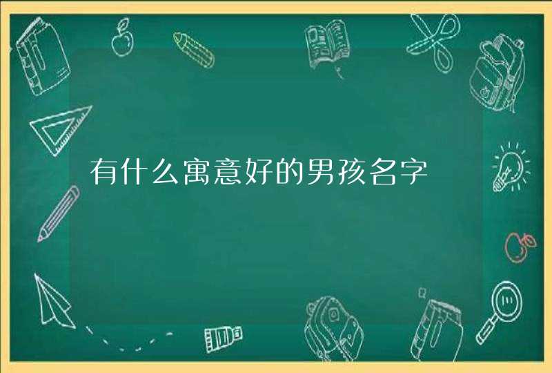 有什么寓意好的男孩名字,第1张