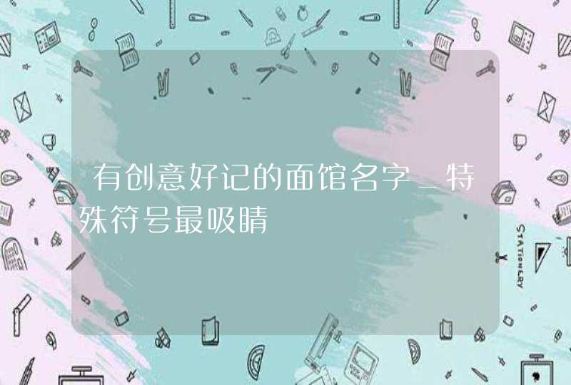 有创意好记的面馆名字_特殊符号最吸睛,第1张