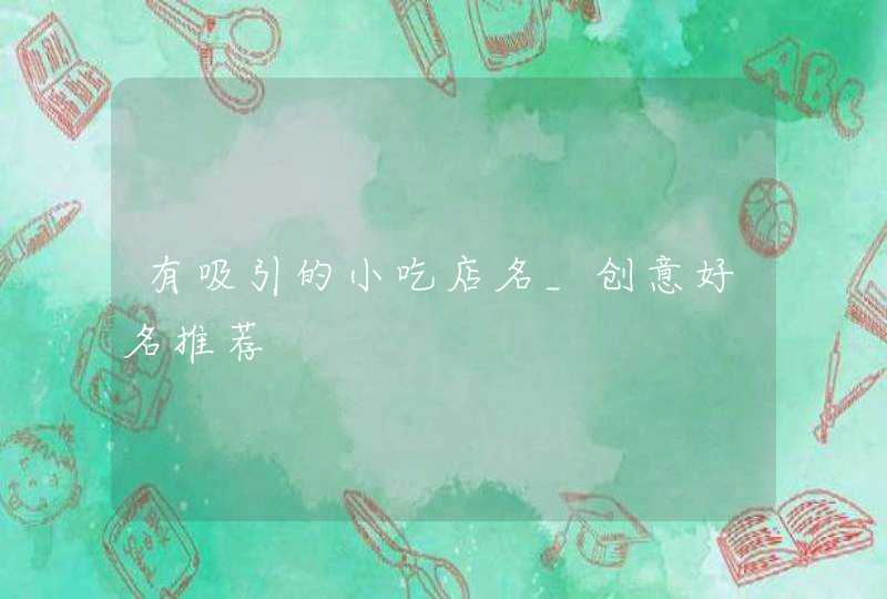 有吸引的小吃店名_创意好名推荐,第1张