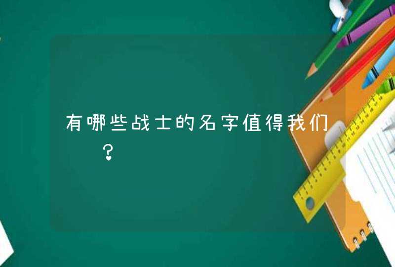 有哪些战士的名字值得我们铭记？,第1张