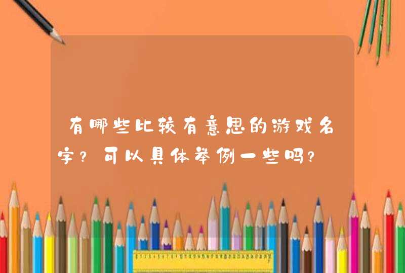 有哪些比较有意思的游戏名字？可以具体举例一些吗？,第1张