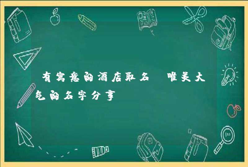 有寓意的酒店取名 唯美大气的名字分享,第1张