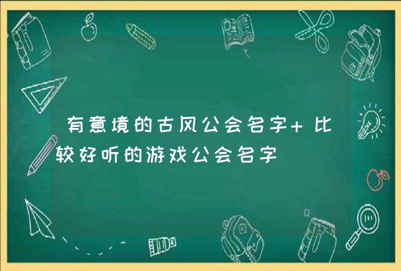 有意境的古风公会名字 比较好听的游戏公会名字,第1张