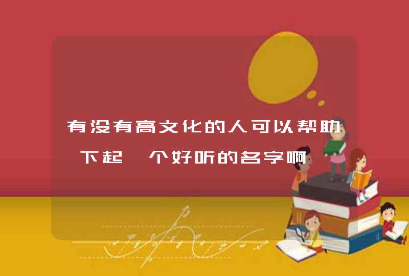 有没有高文化的人可以帮助一下起一个好听的名字啊,第1张