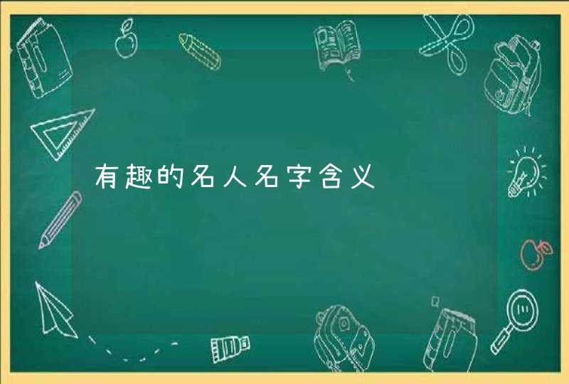 有趣的名人名字含义,第1张