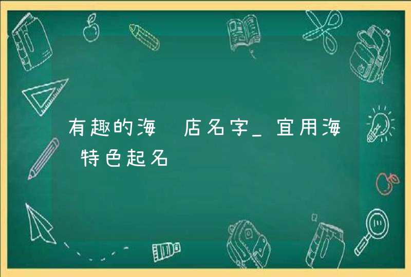 有趣的海鲜店名字_宜用海鲜特色起名,第1张