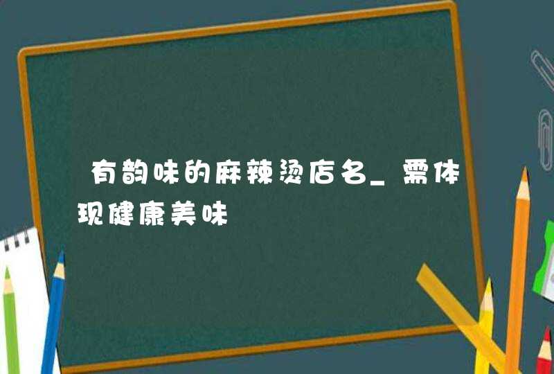 有韵味的麻辣烫店名_需体现健康美味,第1张