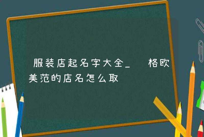 服装店起名字大全_风格欧美范的店名怎么取,第1张