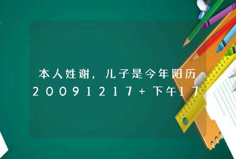 本人姓谢，儿子是今年阳历20091217 下午17：46出生， 求两字名一个.拜托啦！,第1张