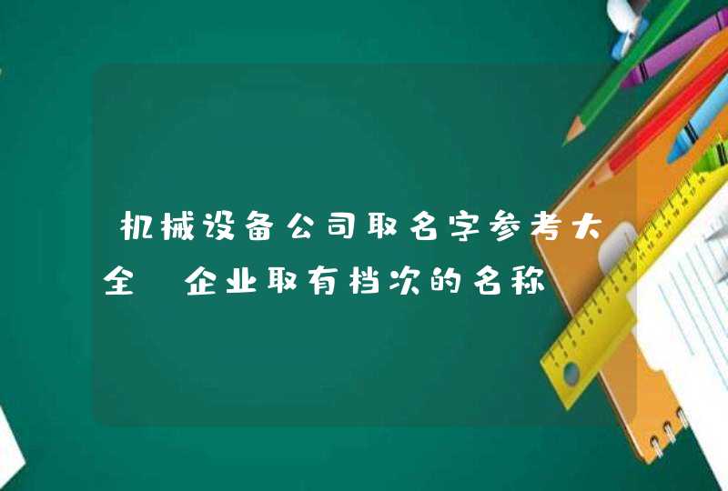 机械设备公司取名字参考大全_企业取有档次的名称,第1张