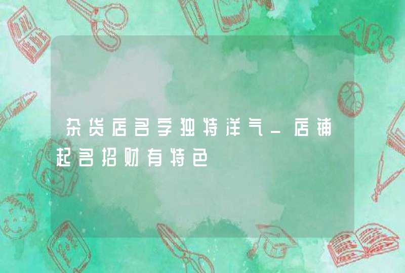 杂货店名字独特洋气_店铺起名招财有特色,第1张