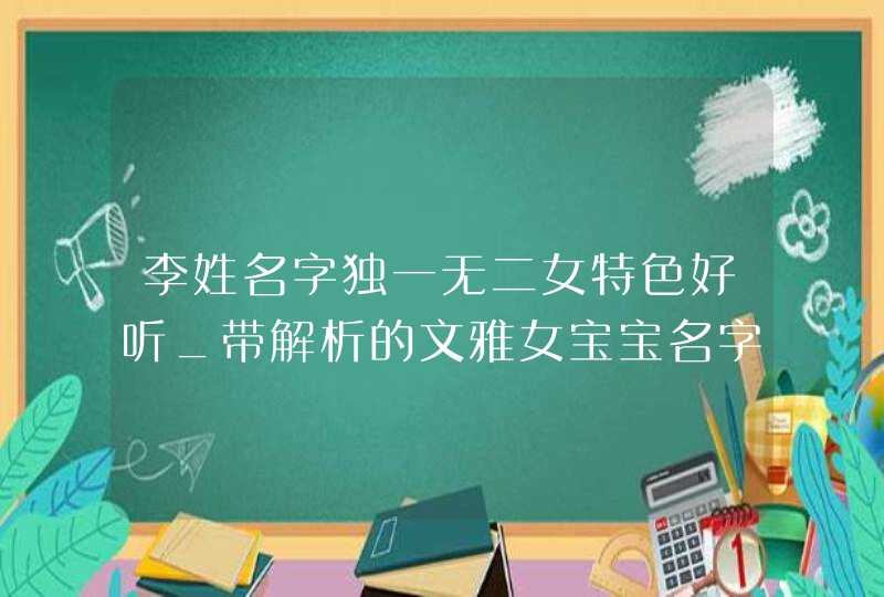 李姓名字独一无二女特色好听_带解析的文雅女宝宝名字,第1张
