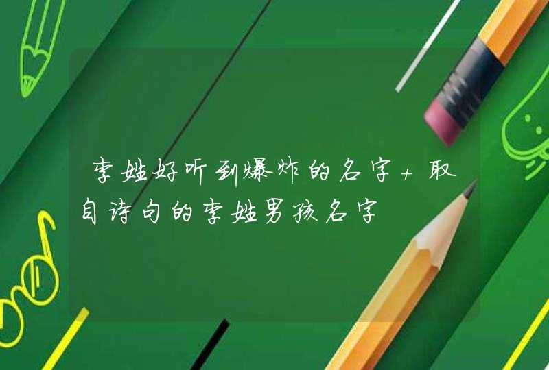 李姓好听到爆炸的名字 取自诗句的李姓男孩名字,第1张