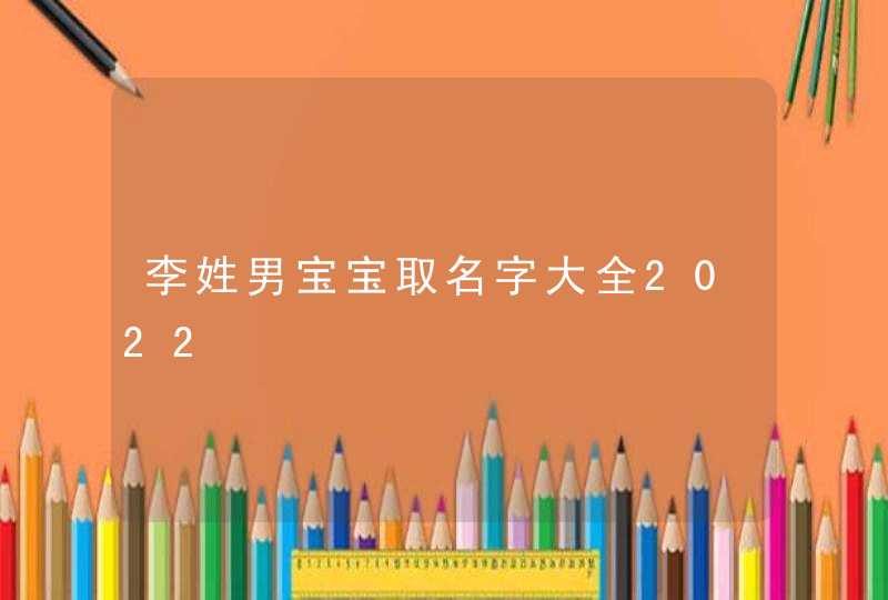 李姓男宝宝取名字大全2022,第1张